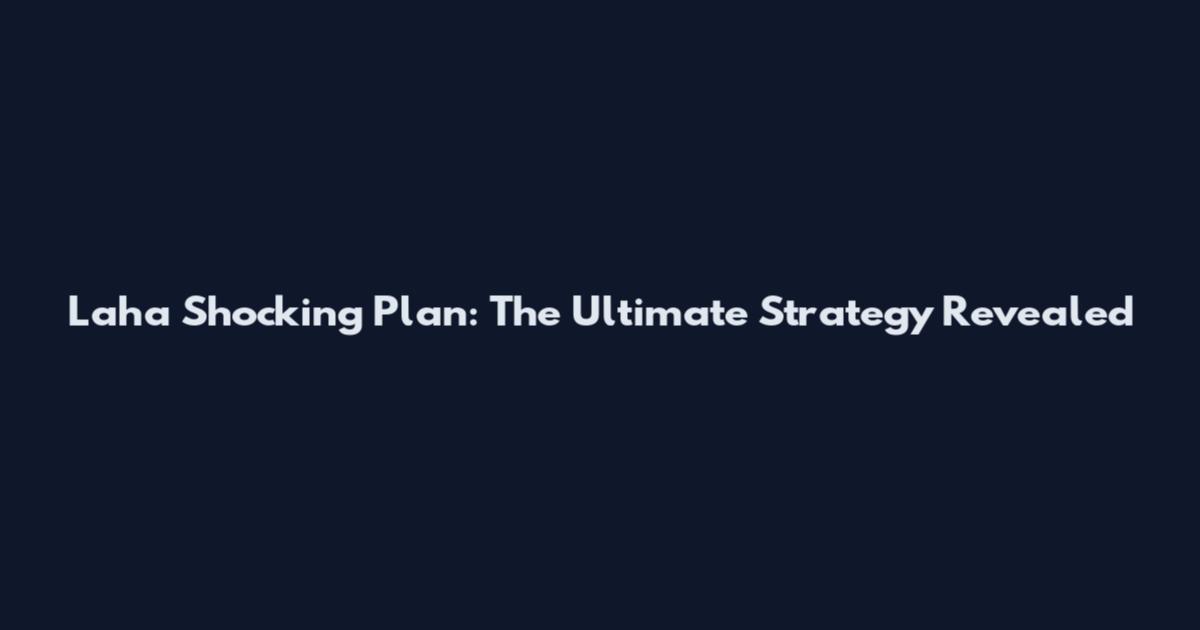 Laha Shocking Plan: The Ultimate Strategy Revealed