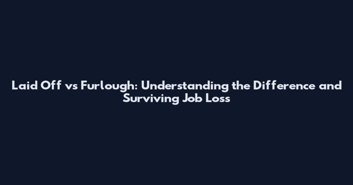 Laid Off vs Furlough: Understanding the Difference and Surviving Job Loss