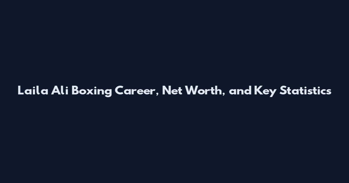 Laila Ali Boxing Career, Net Worth, and Key Statistics