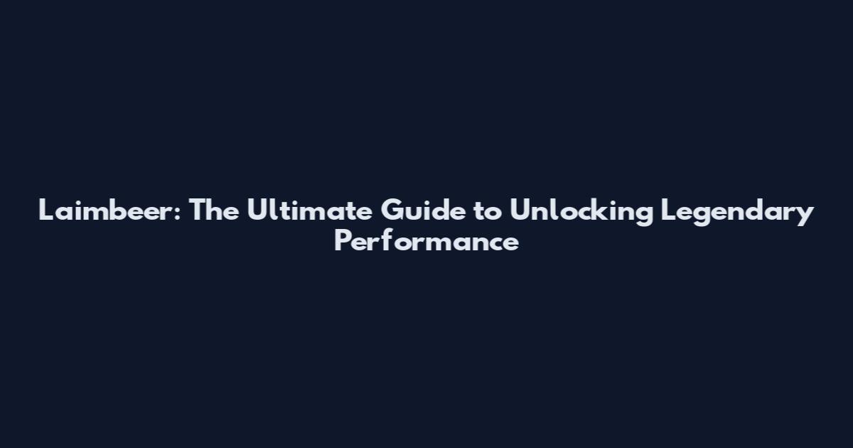 Laimbeer: The Ultimate Guide to Unlocking Legendary Performance