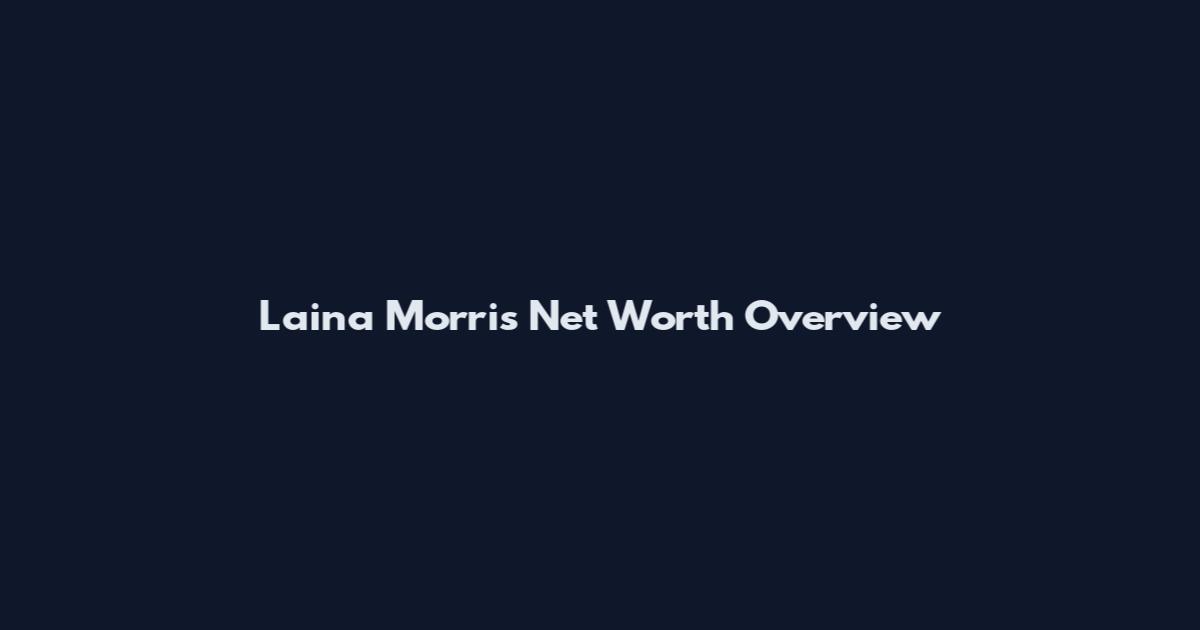 Laina Morris Net Worth Overview