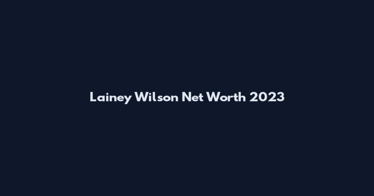 Lainey Wilson Net Worth 2023