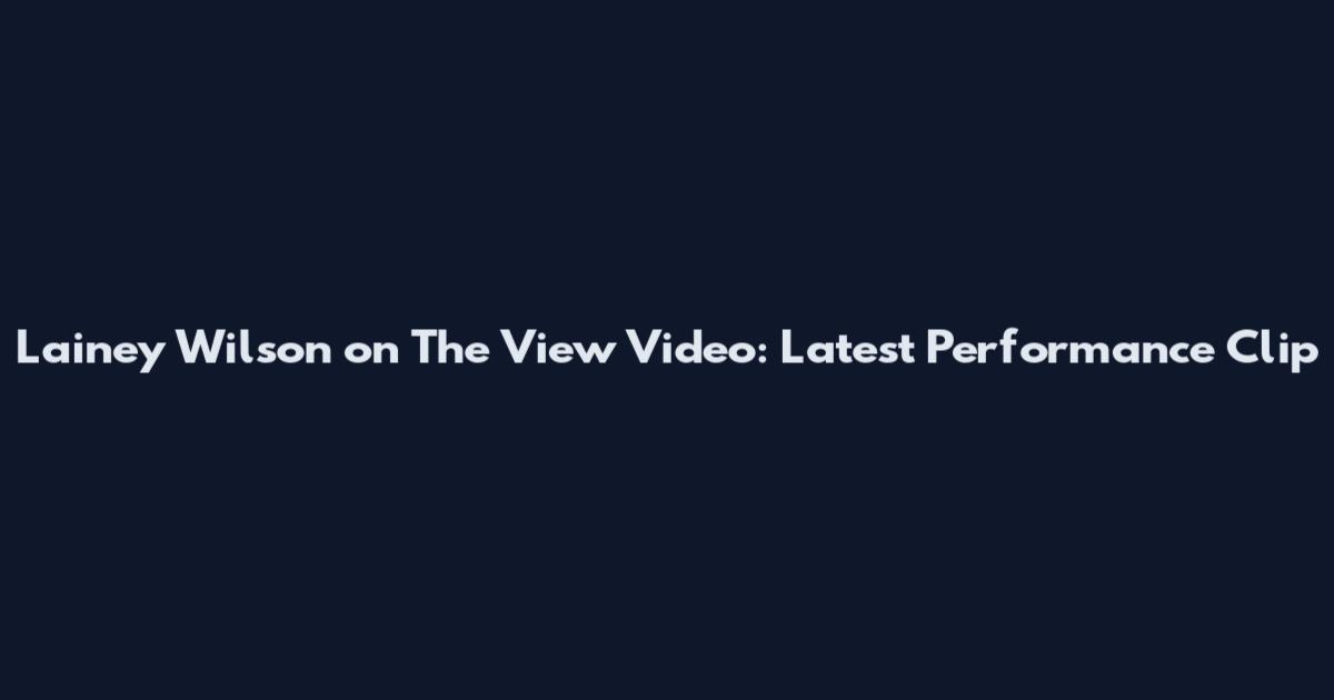 Lainey Wilson on The View Video: Latest Performance Clip
