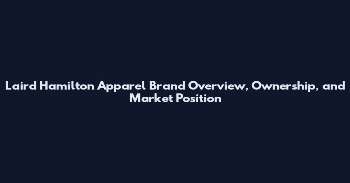 Laird Hamilton Apparel Brand Overview, Ownership, and Market Position