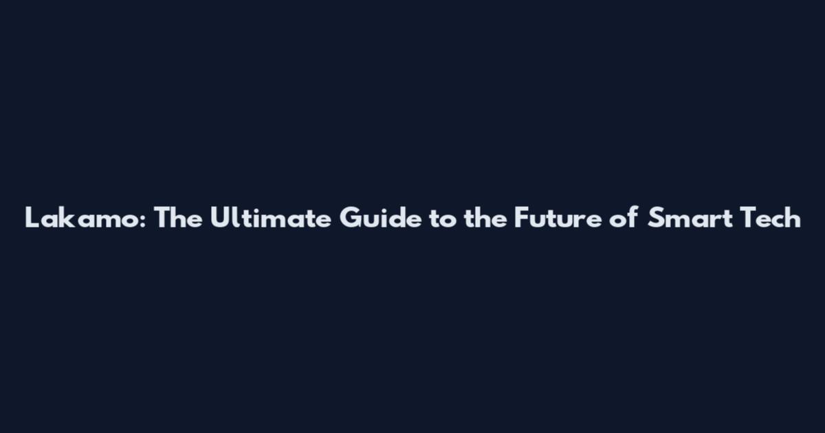 Lakamo: The Ultimate Guide to the Future of Smart Tech