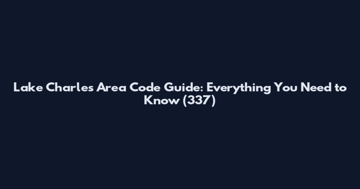 Lake Charles Area Code Guide: Everything You Need to Know (337)