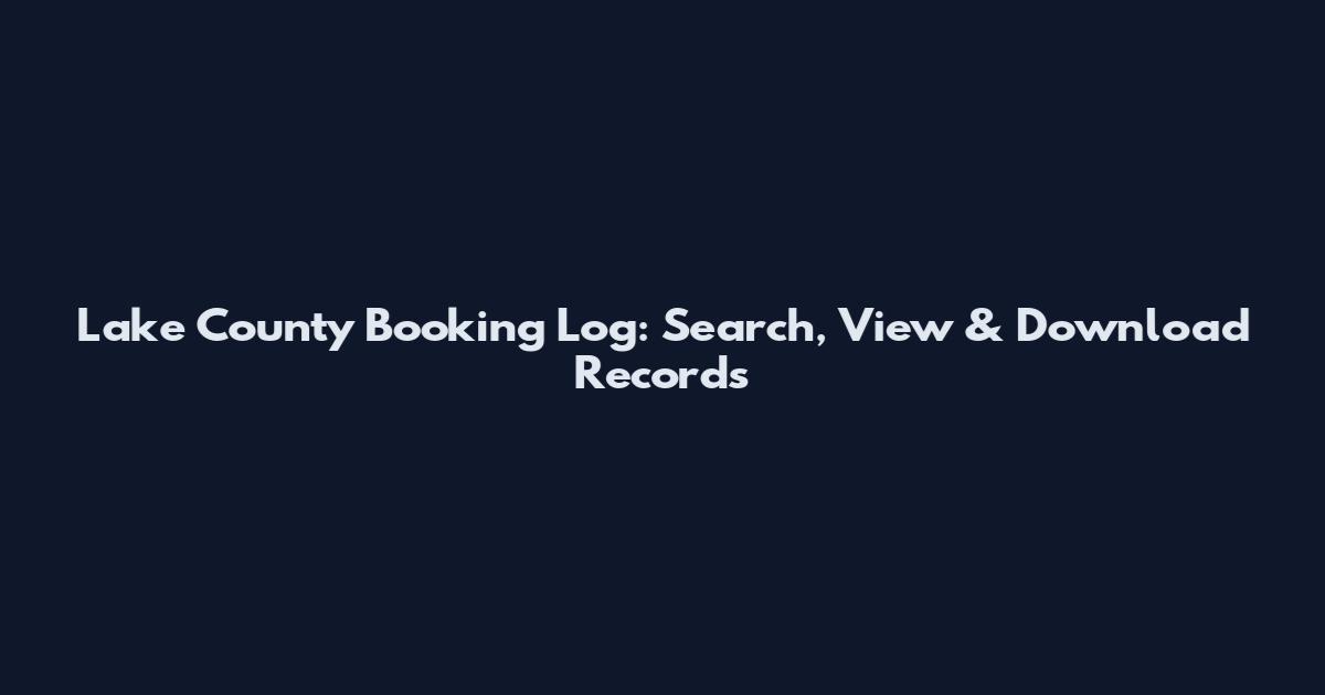 Lake County Booking Log: Search, View & Download Records