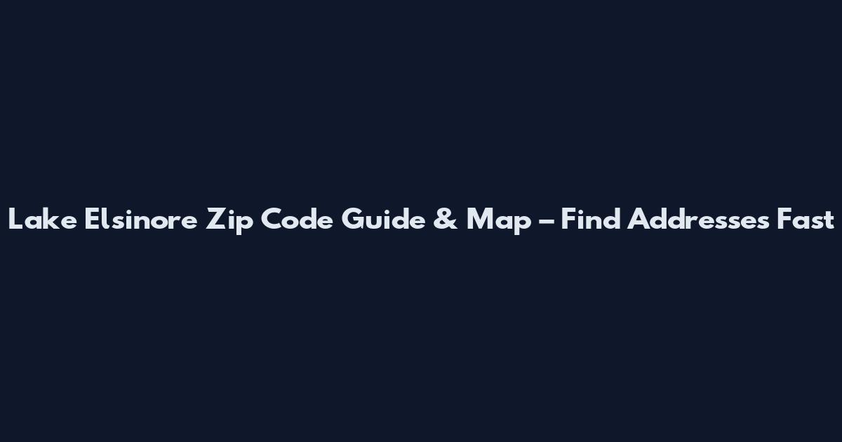 Lake Elsinore Zip Code Guide & Map – Find Addresses Fast