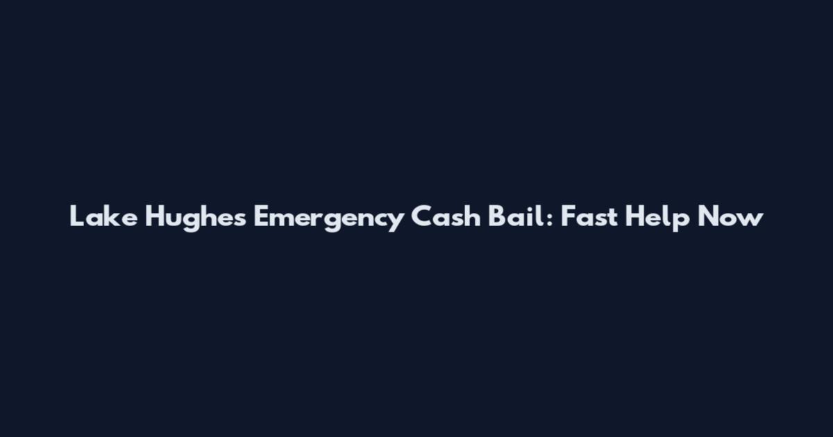 Lake Hughes Emergency Cash Bail: Fast Help Now