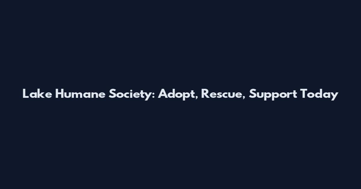 Lake Humane Society: Adopt, Rescue, Support Today
