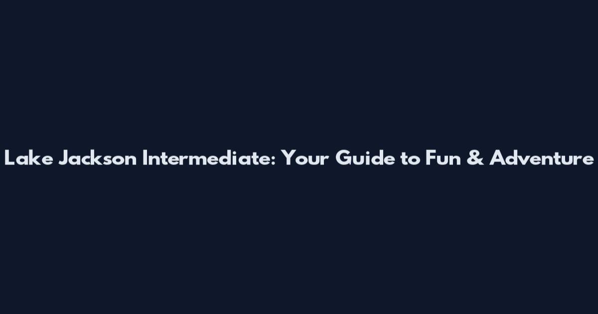 Lake Jackson Intermediate: Your Guide to Fun & Adventure