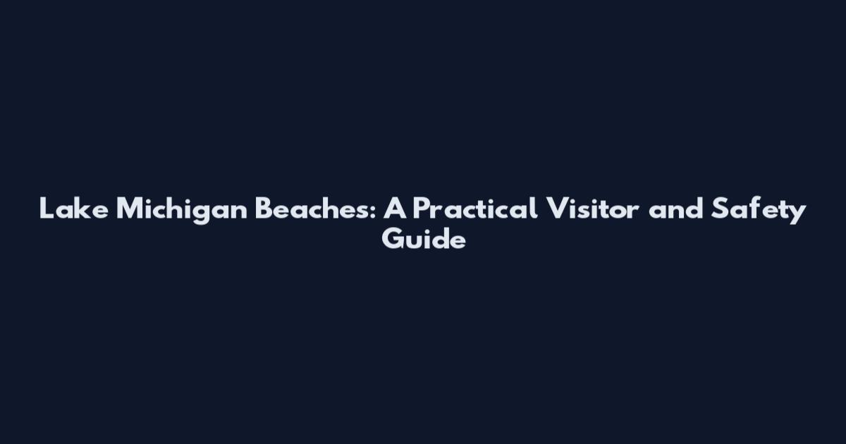 Lake Michigan Beaches: A Practical Visitor and Safety Guide