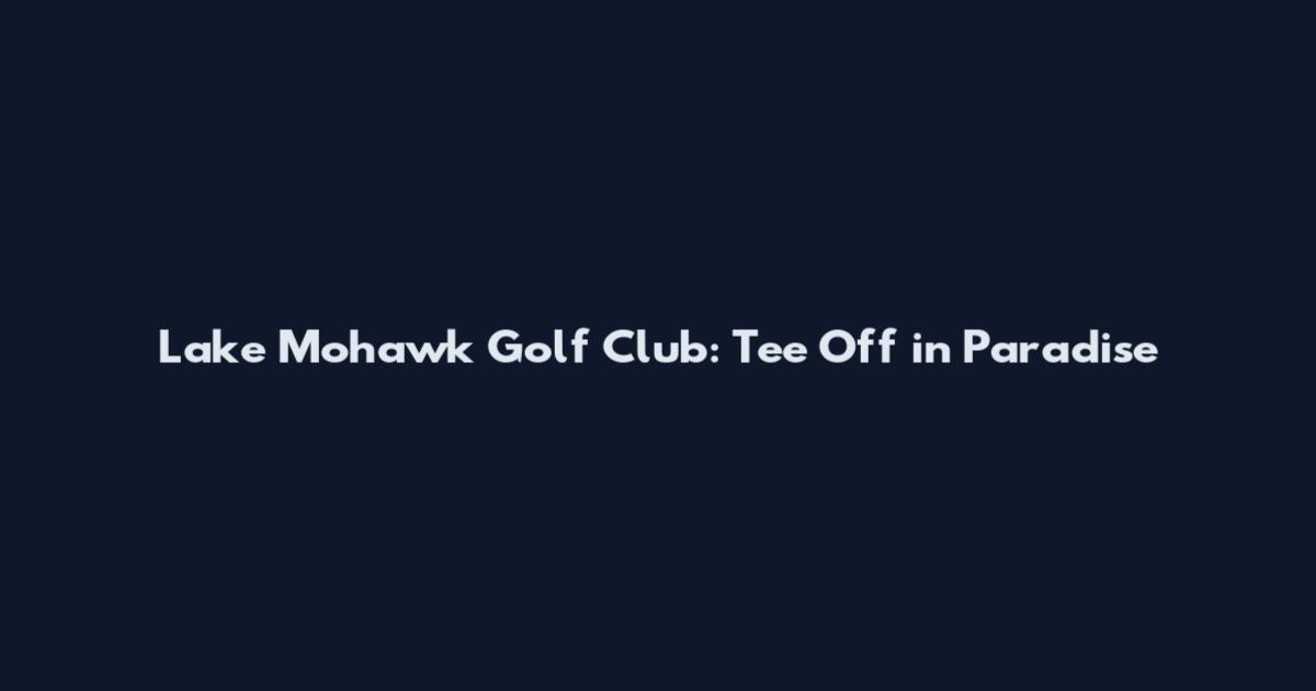 Lake Mohawk Golf Club: Tee Off in Paradise