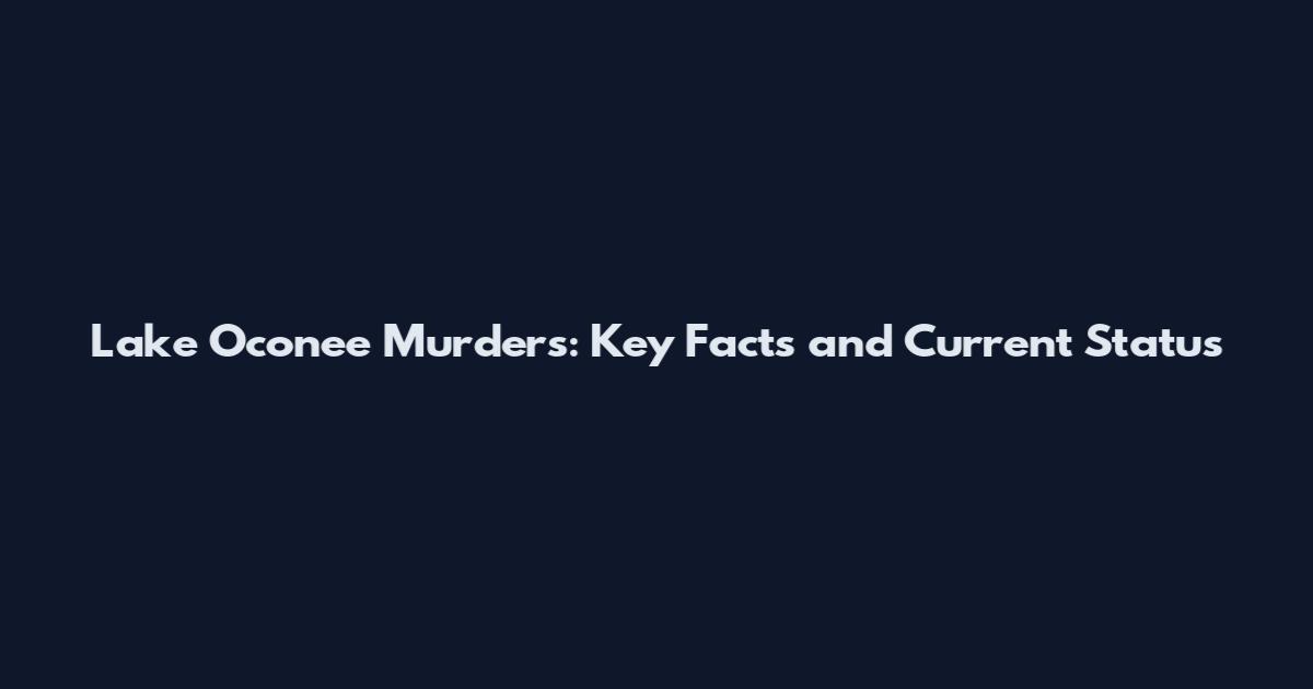 Lake Oconee Murders: Key Facts and Current Status