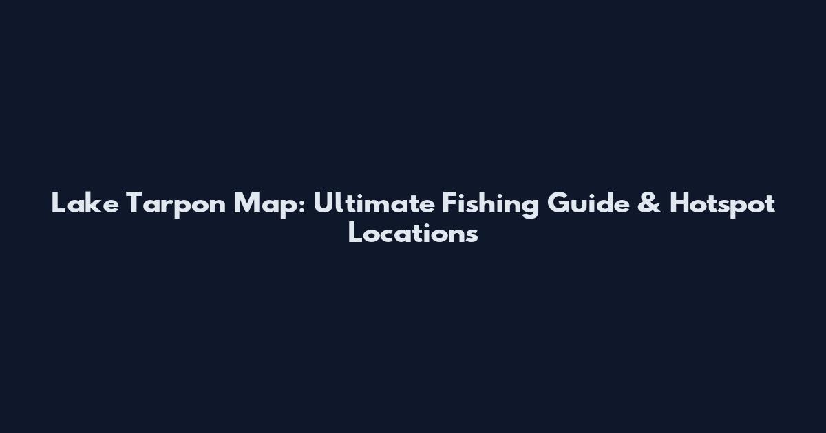 Lake Tarpon Map: Ultimate Fishing Guide & Hotspot Locations