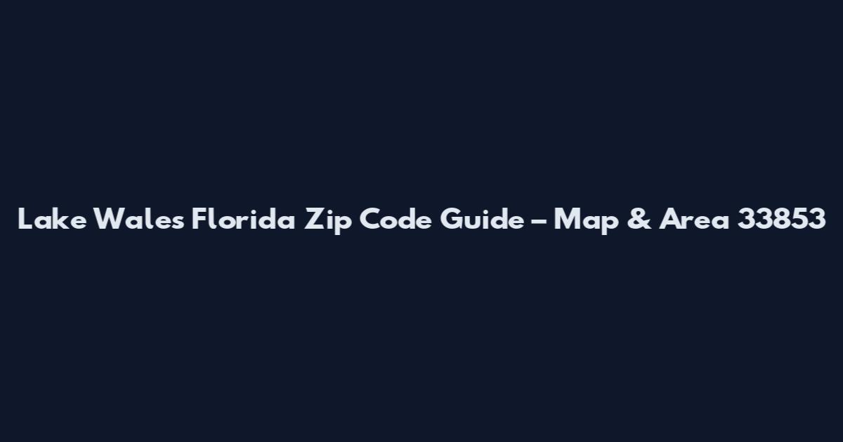 Lake Wales Florida Zip Code Guide – Map & Area 33853