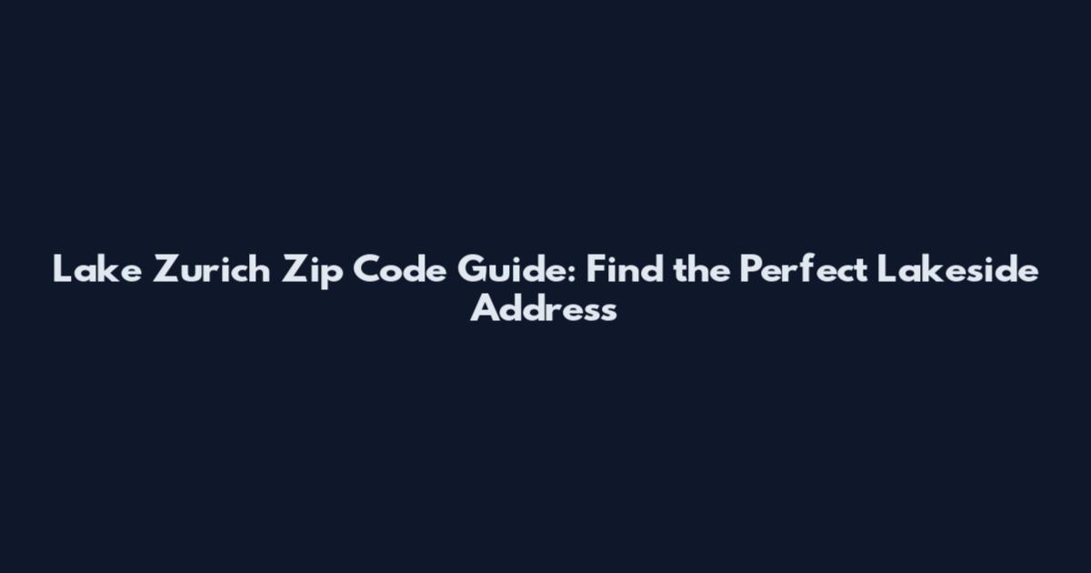 Lake Zurich Zip Code Guide: Find the Perfect Lakeside Address
