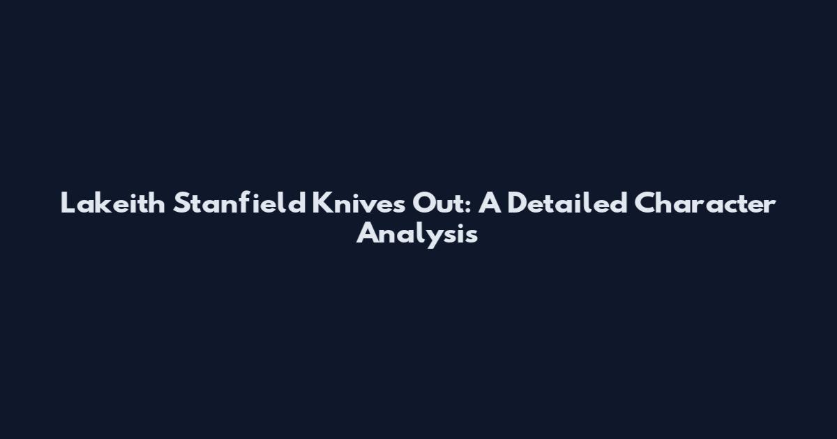 Lakeith Stanfield Knives Out: A Detailed Character Analysis