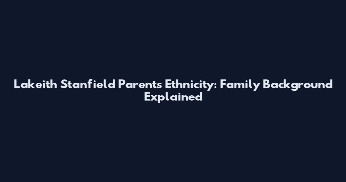 Lakeith Stanfield Parents Ethnicity: Family Background Explained
