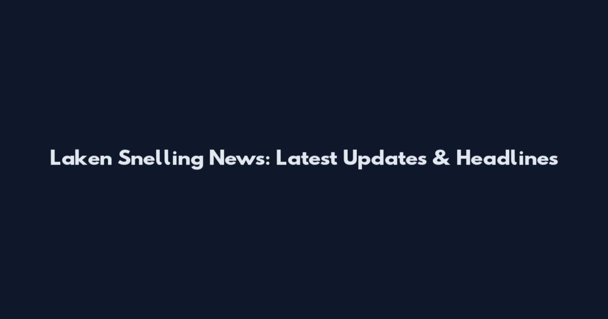 Laken Snelling News: Latest Updates & Headlines