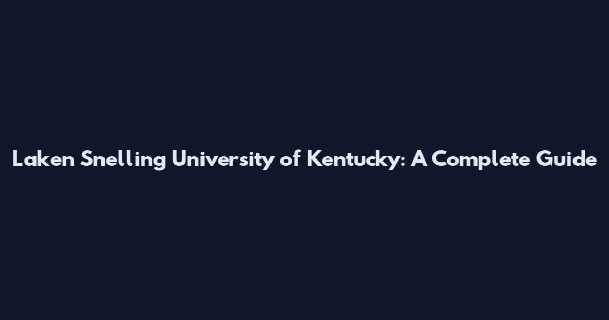 Laken Snelling University of Kentucky: A Complete Guide