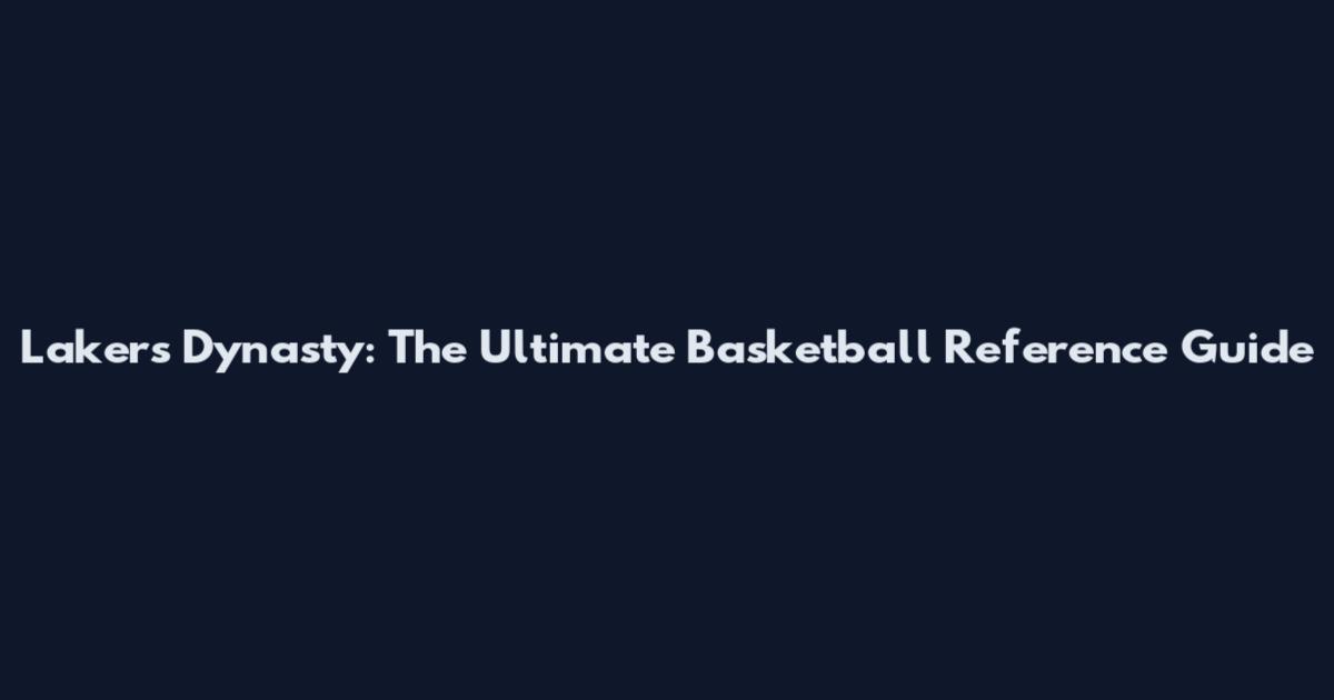 Lakers Dynasty: The Ultimate Basketball Reference Guide