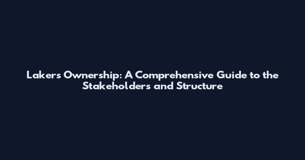 Lakers Ownership: A Comprehensive Guide to the Stakeholders and Structure