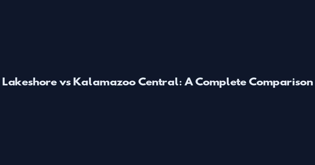 Lakeshore vs Kalamazoo Central: A Complete Comparison