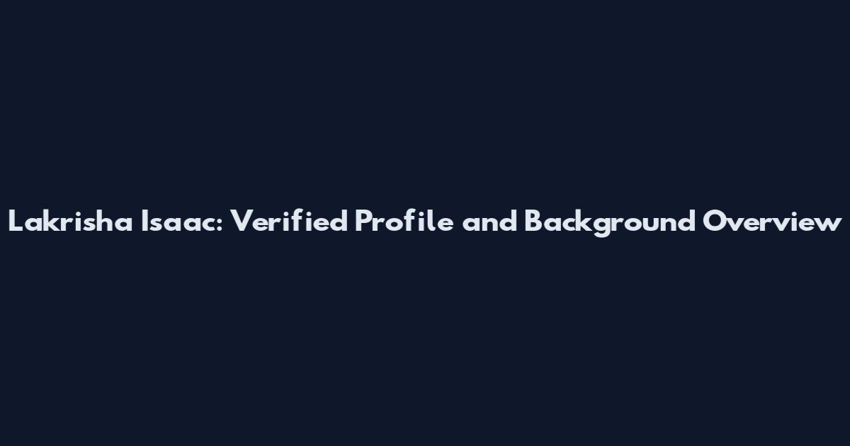 Lakrisha Isaac: Verified Profile and Background Overview