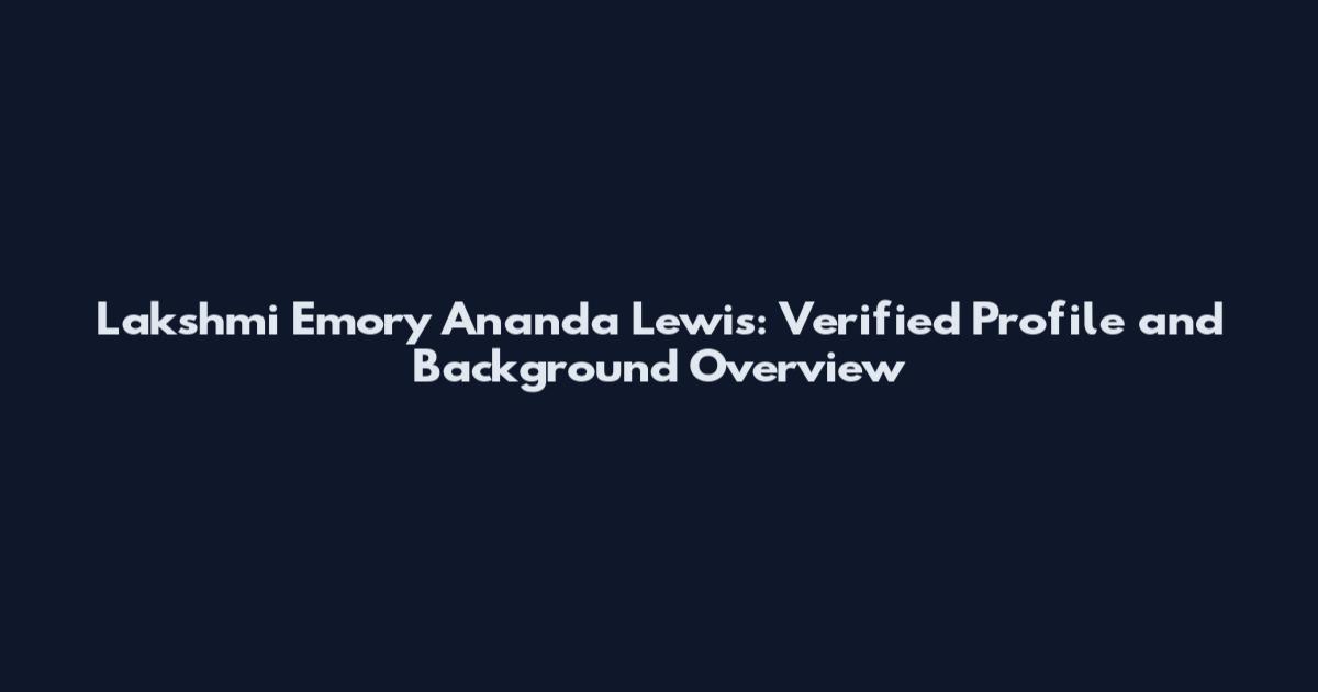 Lakshmi Emory Ananda Lewis: Verified Profile and Background Overview