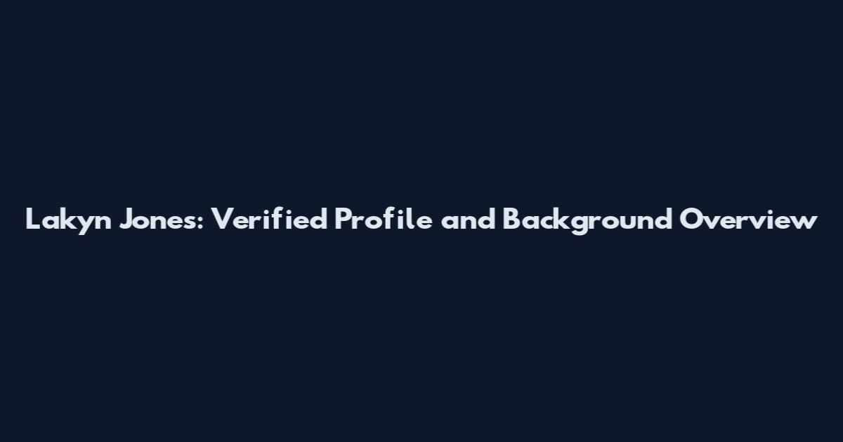 Lakyn Jones: Verified Profile and Background Overview