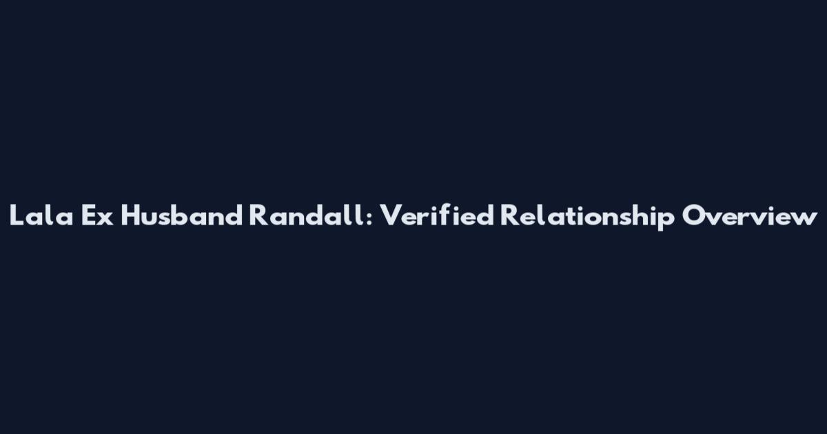 Lala Ex Husband Randall: Verified Relationship Overview