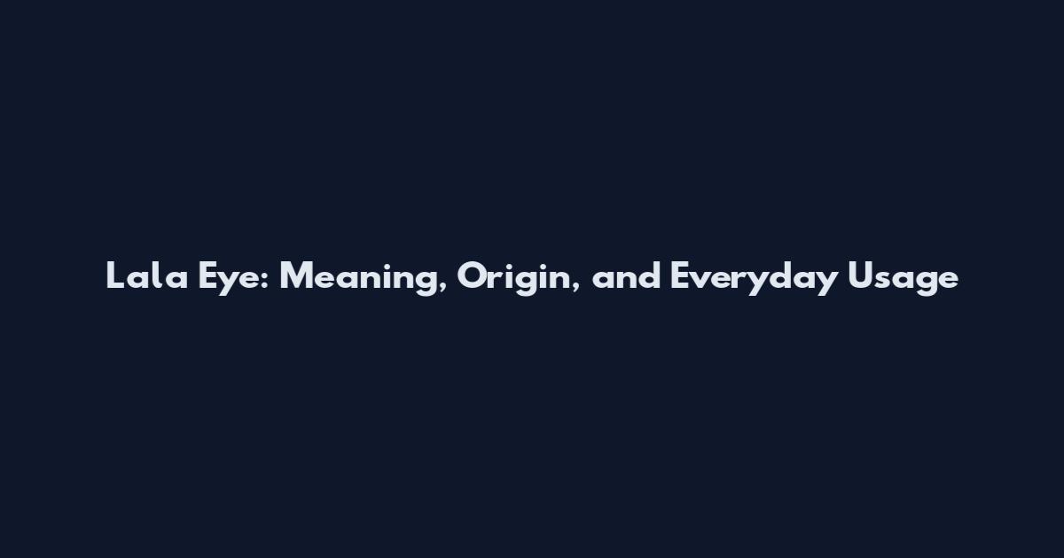 Lala Eye: Meaning, Origin, and Everyday Usage