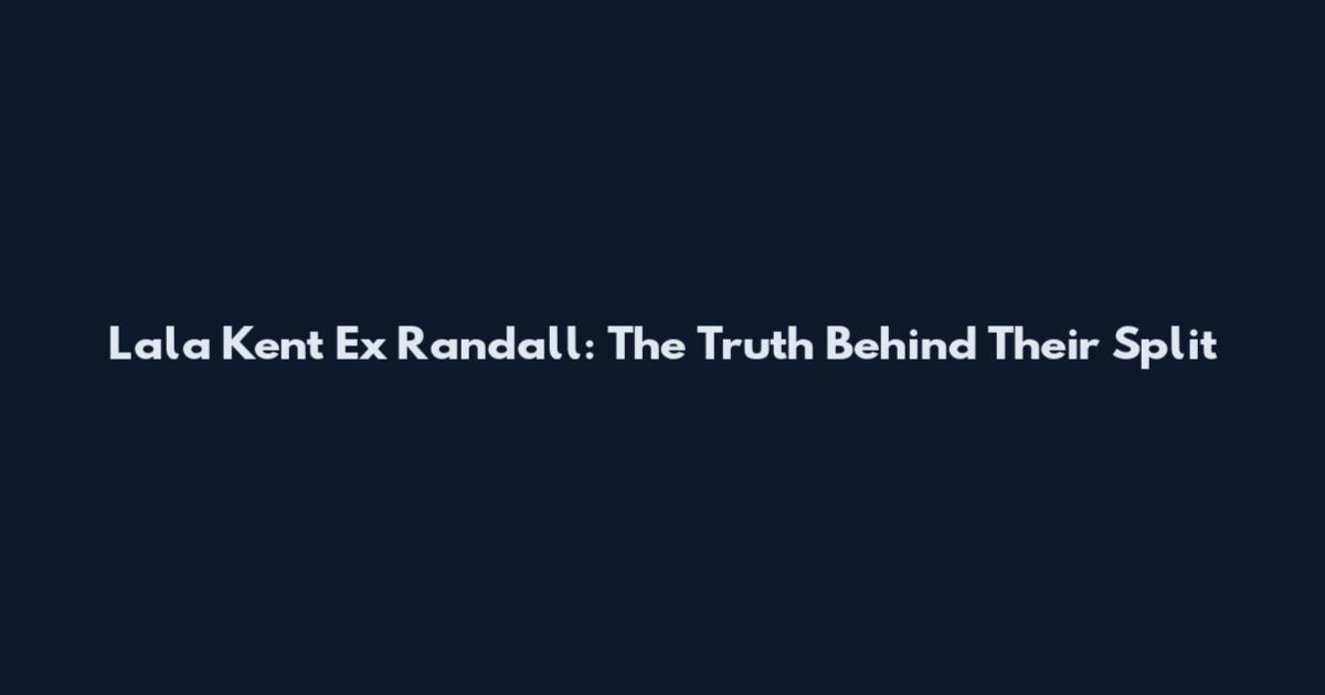 Lala Kent Ex Randall: The Truth Behind Their Split