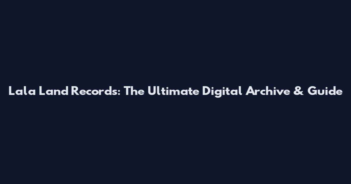 Lala Land Records: The Ultimate Digital Archive & Guide