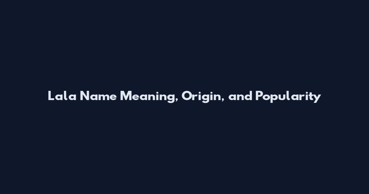Lala Name Meaning, Origin, and Popularity