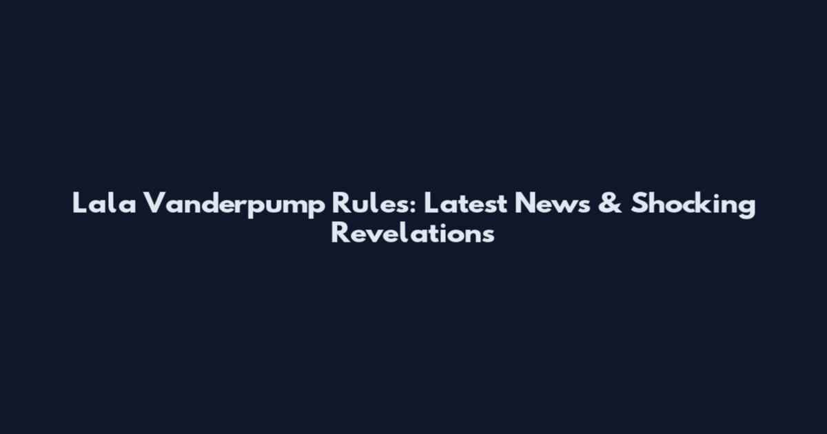 Lala Vanderpump Rules: Latest News & Shocking Revelations