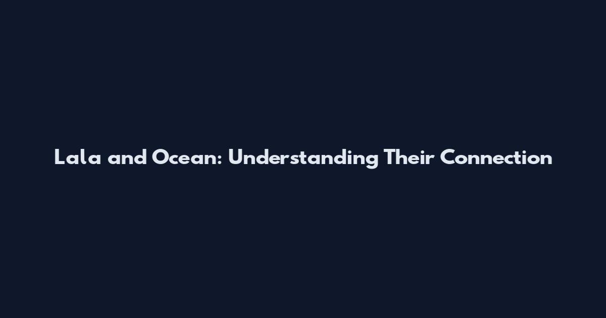 Lala and Ocean: Understanding Their Connection