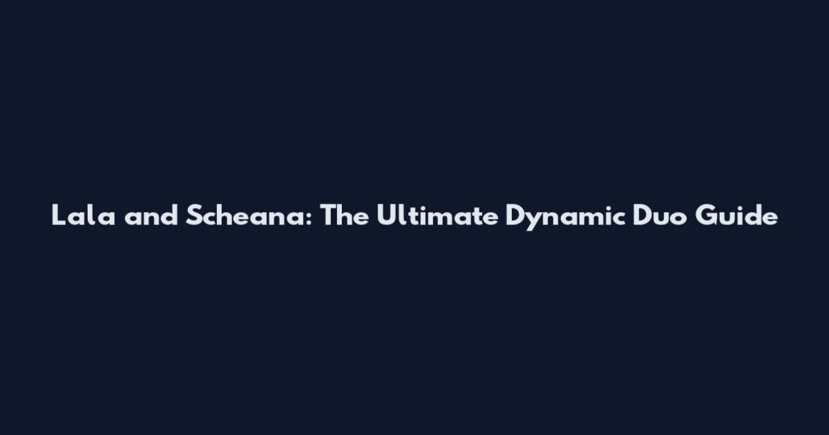 Lala and Scheana: The Ultimate Dynamic Duo Guide