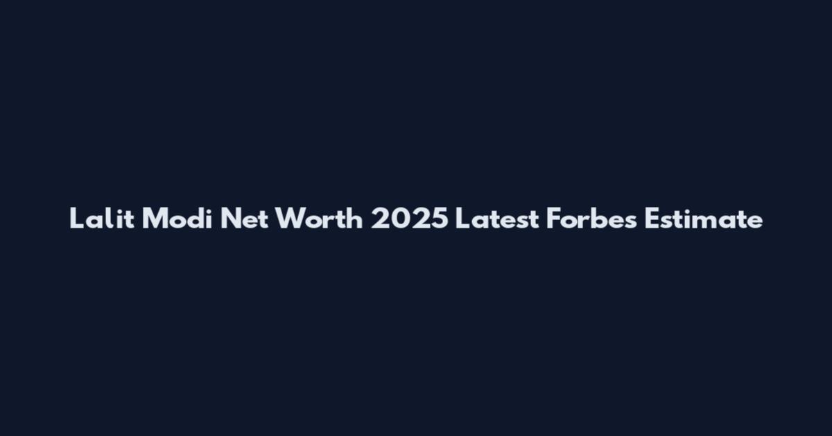 Lalit Modi Net Worth 2025 Latest Forbes Estimate