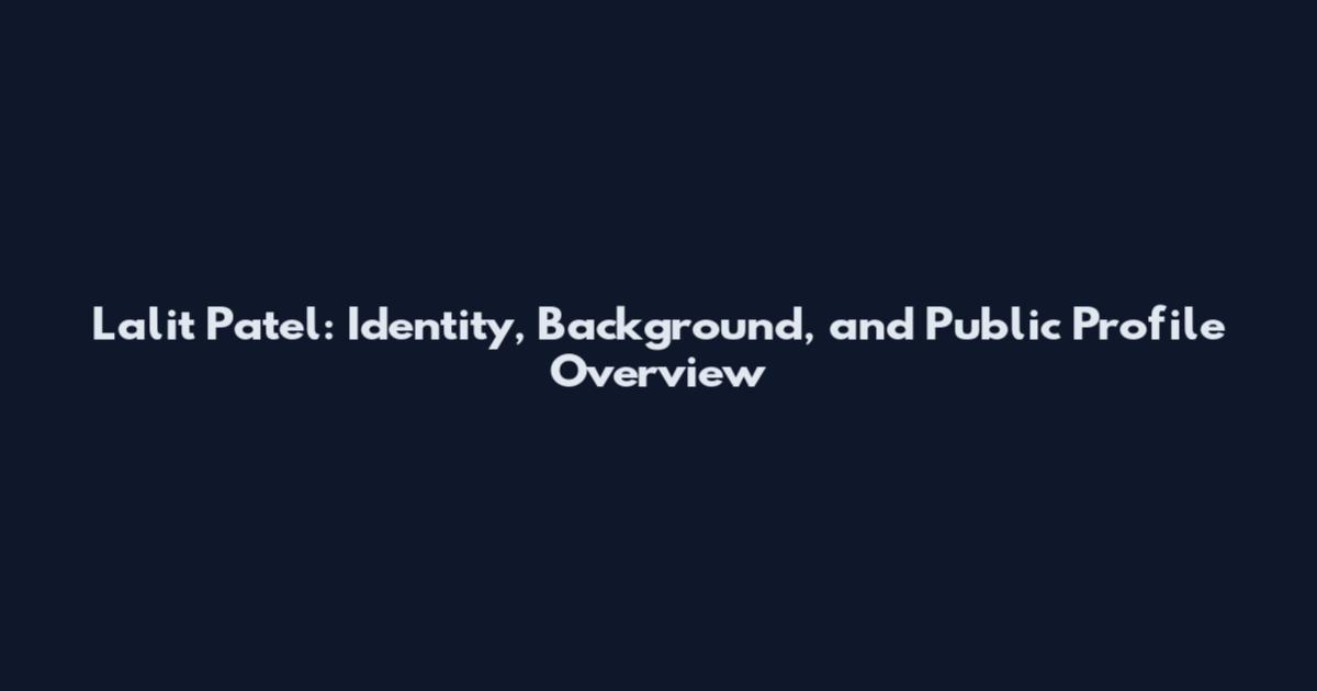 Lalit Patel: Identity, Background, and Public Profile Overview