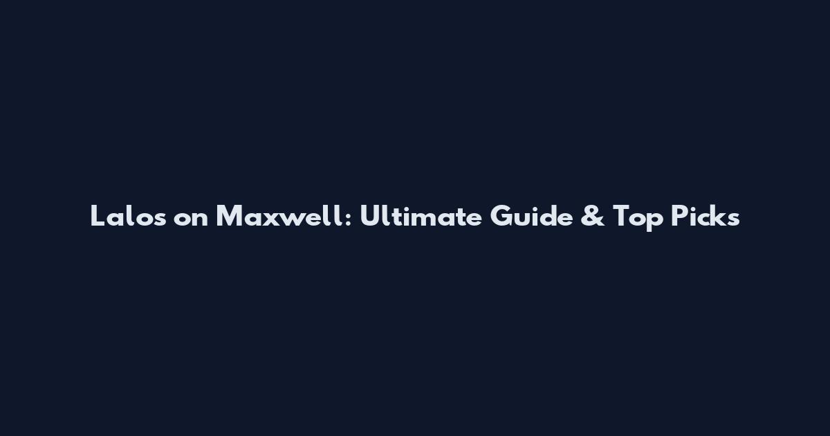 Lalos on Maxwell: Ultimate Guide & Top Picks