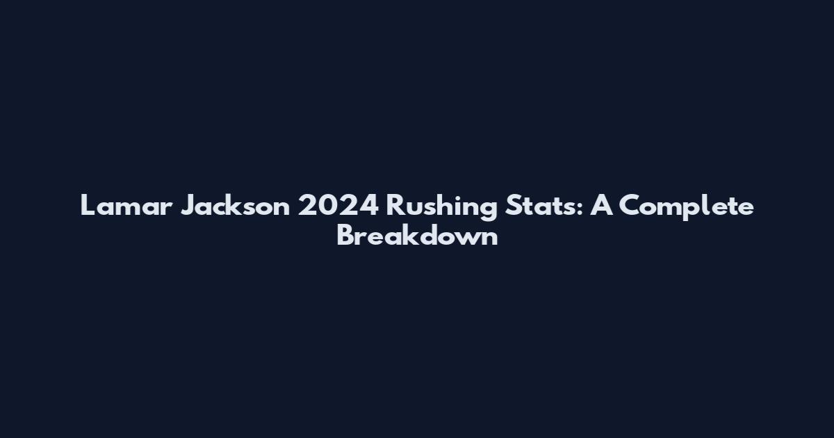 Lamar Jackson 2024 Rushing Stats: A Complete Breakdown