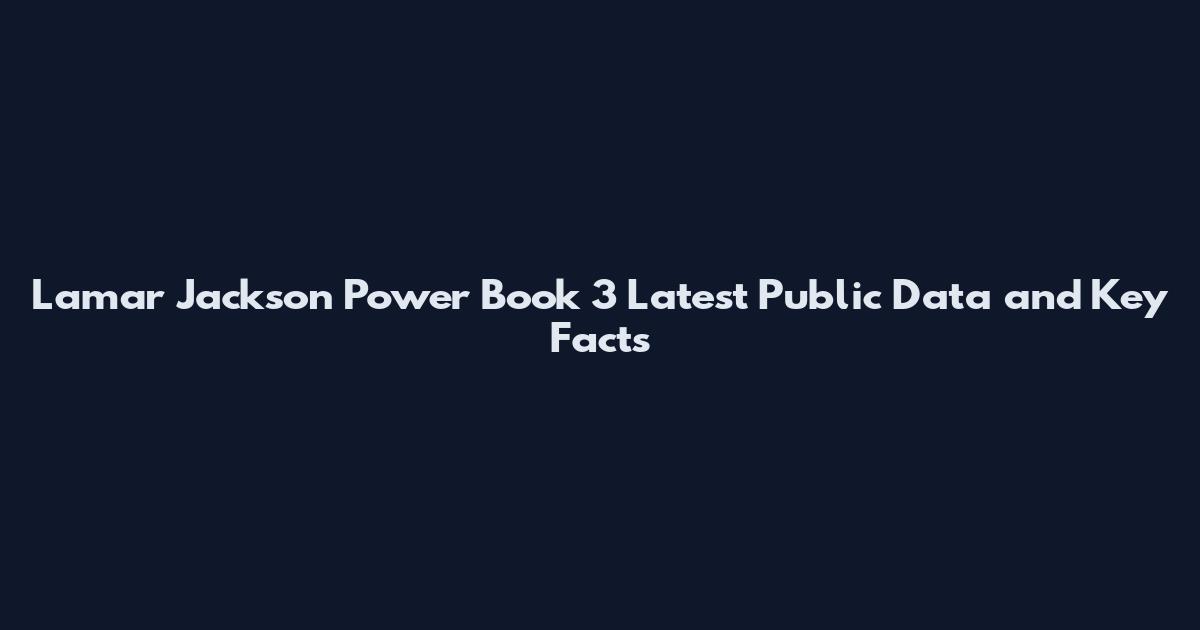Lamar Jackson Power Book 3 Latest Public Data and Key Facts