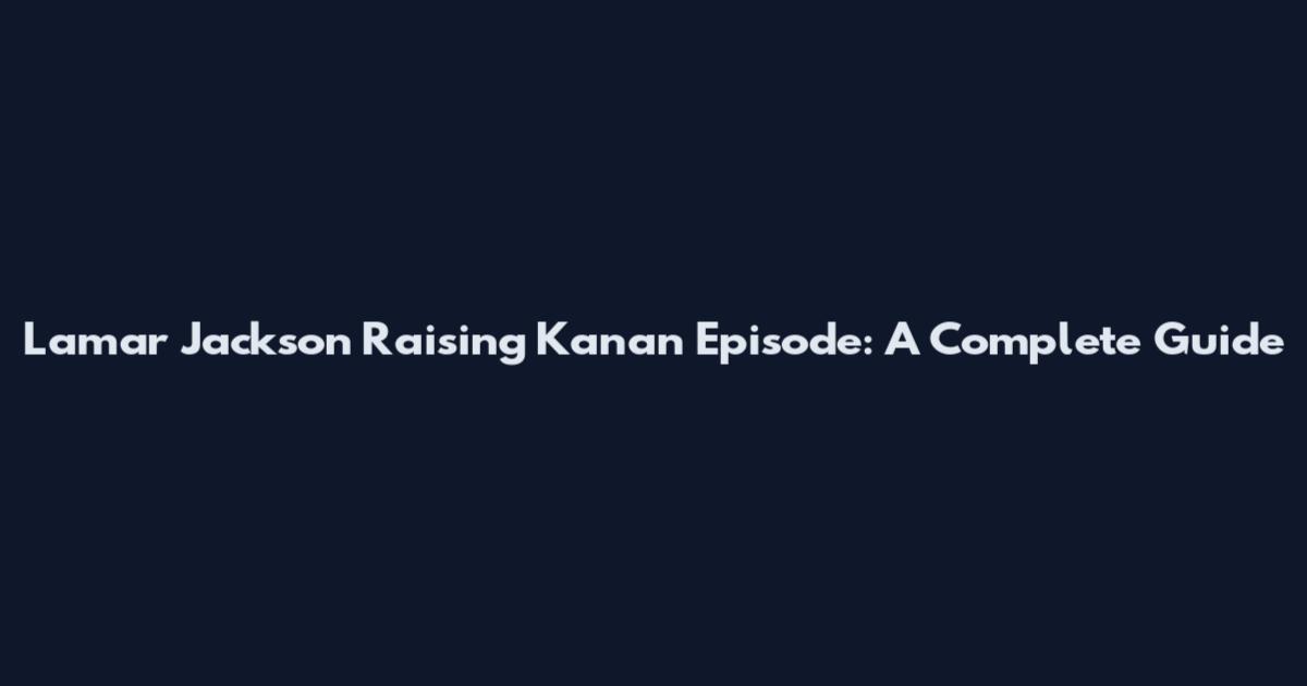 Lamar Jackson Raising Kanan Episode: A Complete Guide