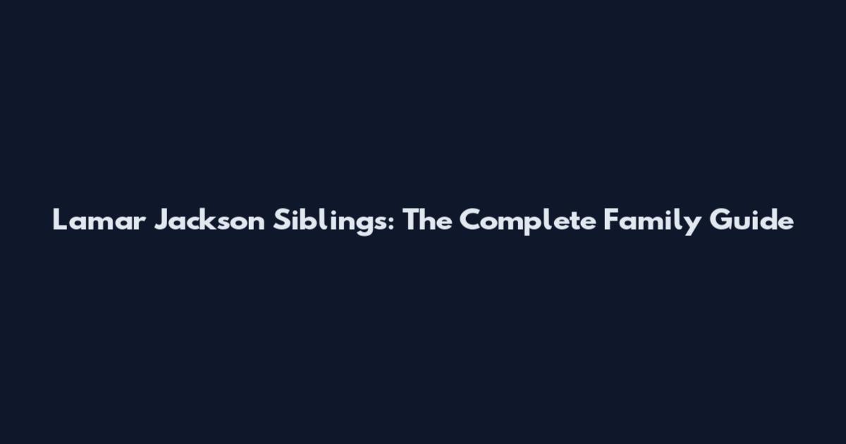 Lamar Jackson Siblings: The Complete Family Guide