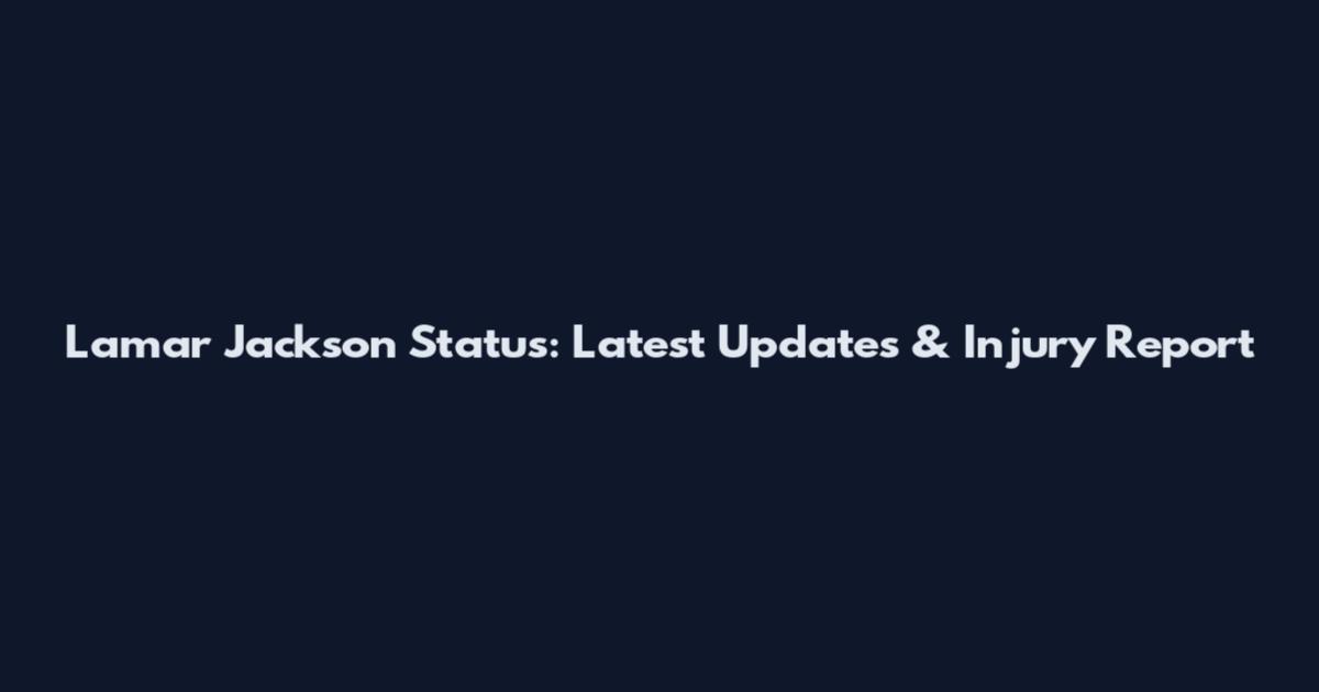 Lamar Jackson Status: Latest Updates & Injury Report