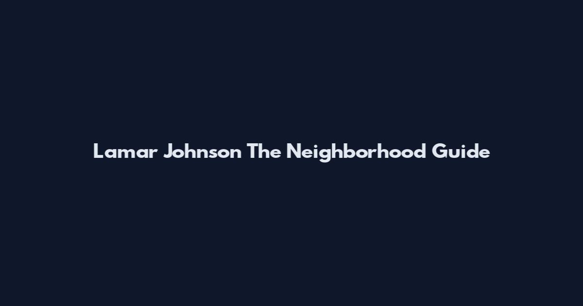 Lamar Johnson The Neighborhood Guide