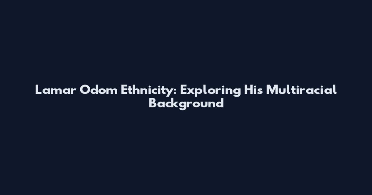 Lamar Odom Ethnicity: Exploring His Multiracial Background