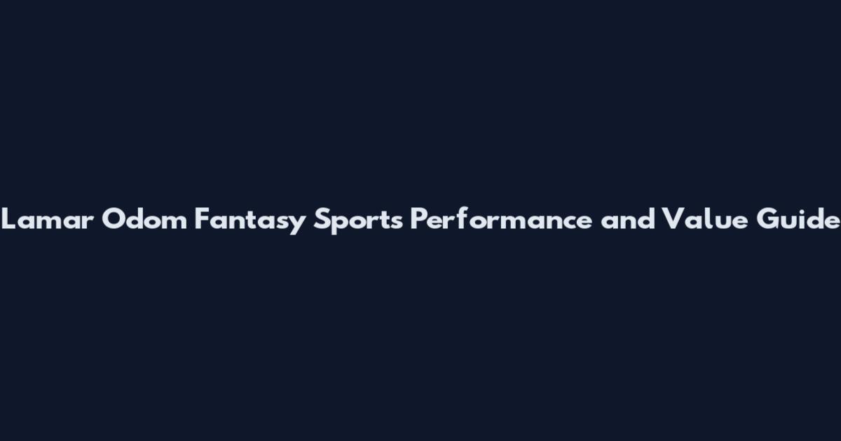Lamar Odom Fantasy Sports Performance and Value Guide